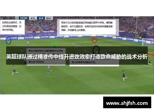 英超球队通过精准传中提升进攻效率打造致命威胁的战术分析