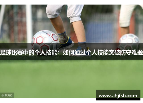 足球比赛中的个人技能：如何通过个人技能突破防守难题